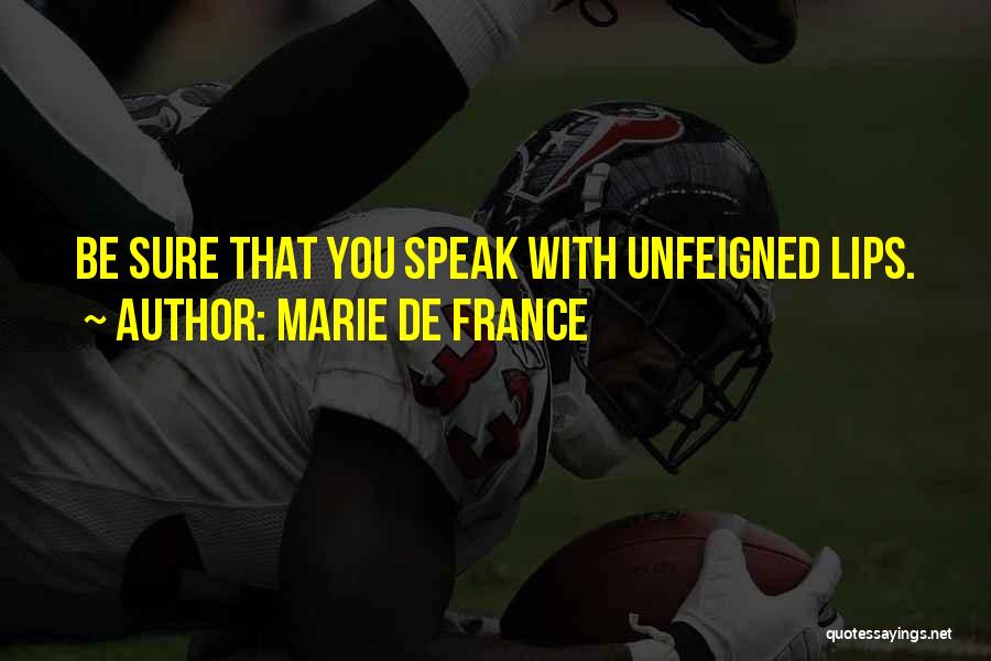Marie De France Quotes: Be Sure That You Speak With Unfeigned Lips.