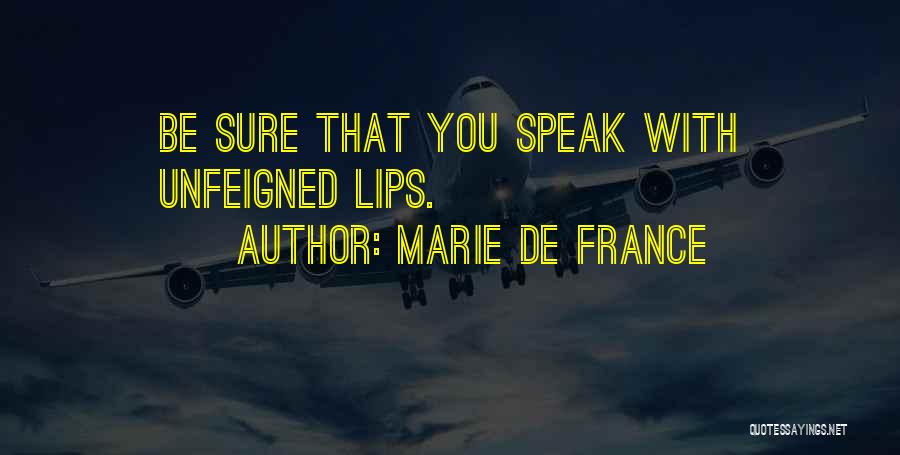 Marie De France Quotes: Be Sure That You Speak With Unfeigned Lips.