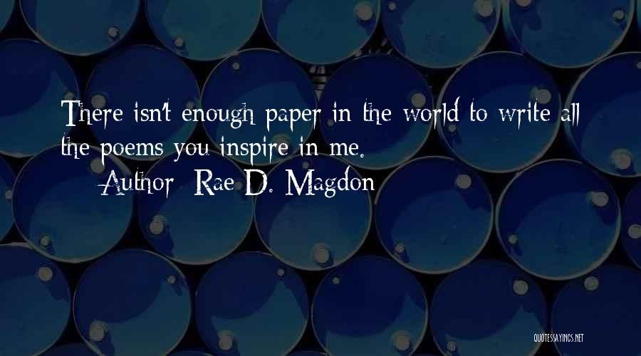 Rae D. Magdon Quotes: There Isn't Enough Paper In The World To Write All The Poems You Inspire In Me.