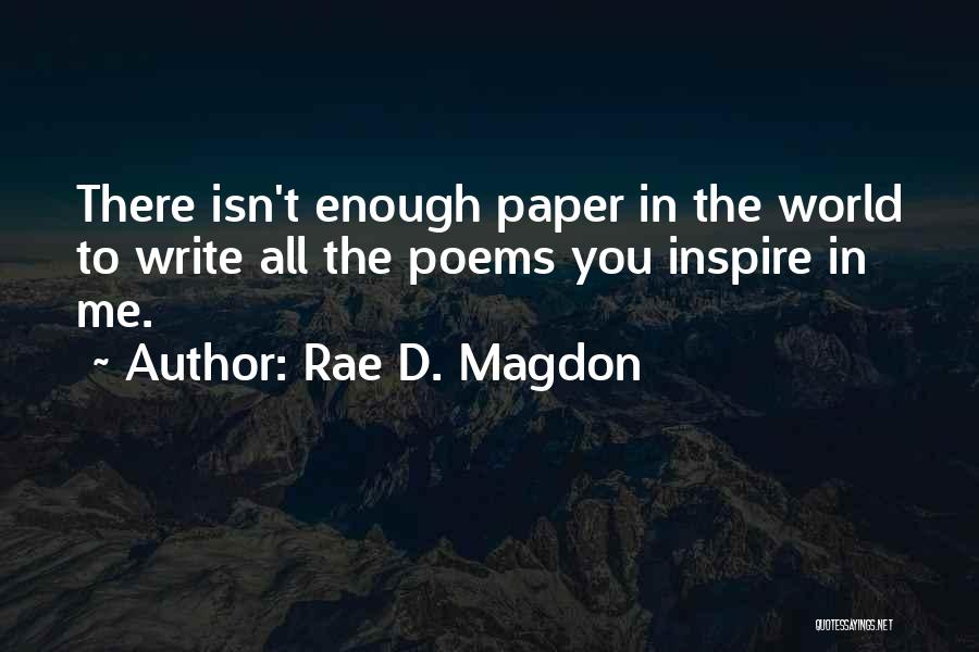 Rae D. Magdon Quotes: There Isn't Enough Paper In The World To Write All The Poems You Inspire In Me.