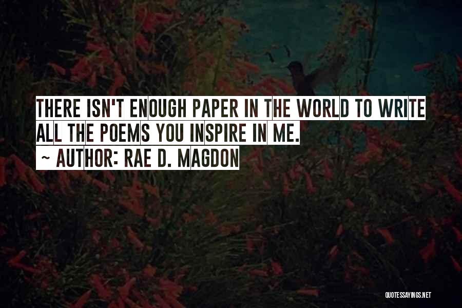 Rae D. Magdon Quotes: There Isn't Enough Paper In The World To Write All The Poems You Inspire In Me.