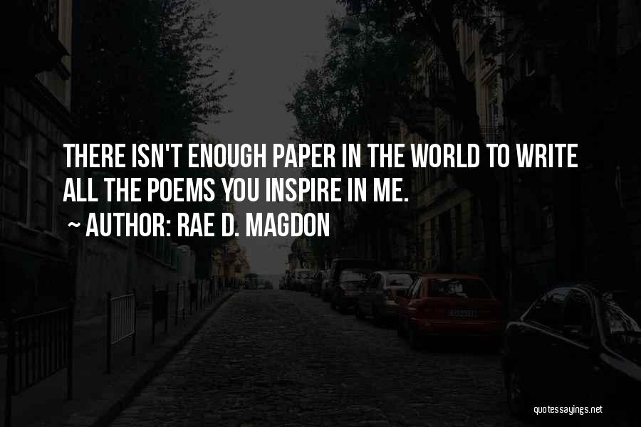 Rae D. Magdon Quotes: There Isn't Enough Paper In The World To Write All The Poems You Inspire In Me.