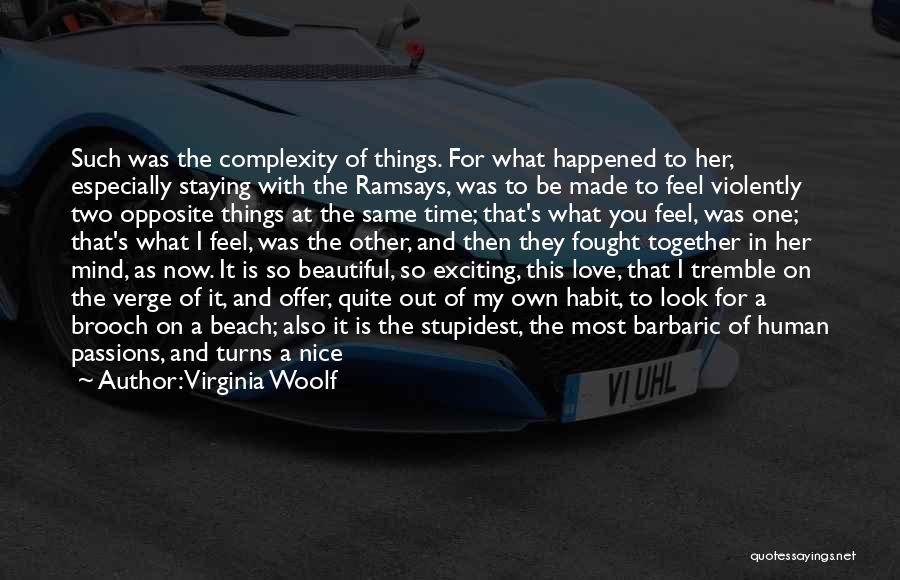 Virginia Woolf Quotes: Such Was The Complexity Of Things. For What Happened To Her, Especially Staying With The Ramsays, Was To Be Made