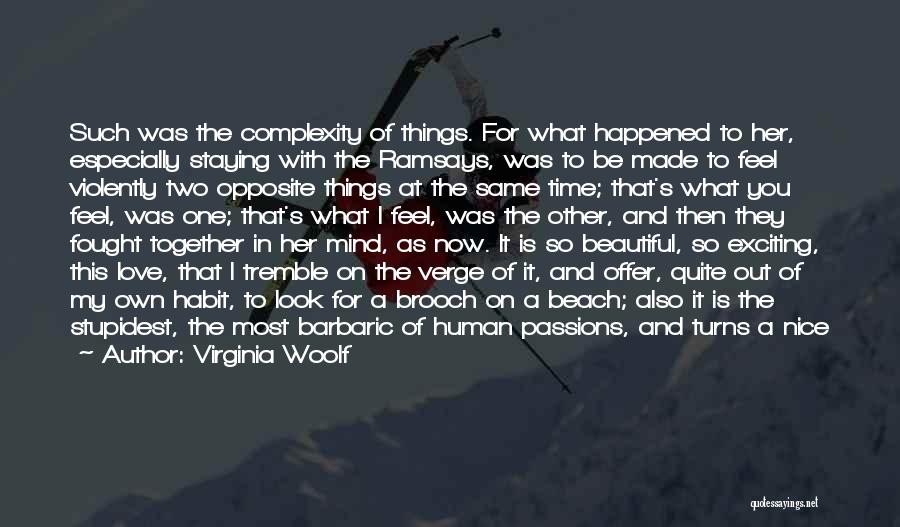 Virginia Woolf Quotes: Such Was The Complexity Of Things. For What Happened To Her, Especially Staying With The Ramsays, Was To Be Made