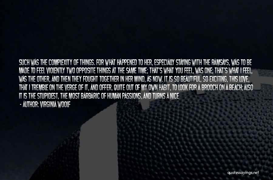 Virginia Woolf Quotes: Such Was The Complexity Of Things. For What Happened To Her, Especially Staying With The Ramsays, Was To Be Made