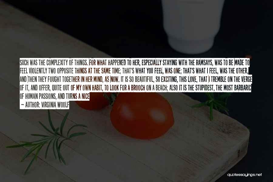 Virginia Woolf Quotes: Such Was The Complexity Of Things. For What Happened To Her, Especially Staying With The Ramsays, Was To Be Made