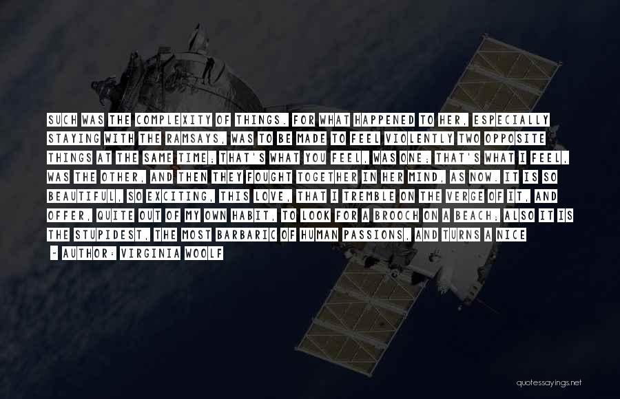 Virginia Woolf Quotes: Such Was The Complexity Of Things. For What Happened To Her, Especially Staying With The Ramsays, Was To Be Made