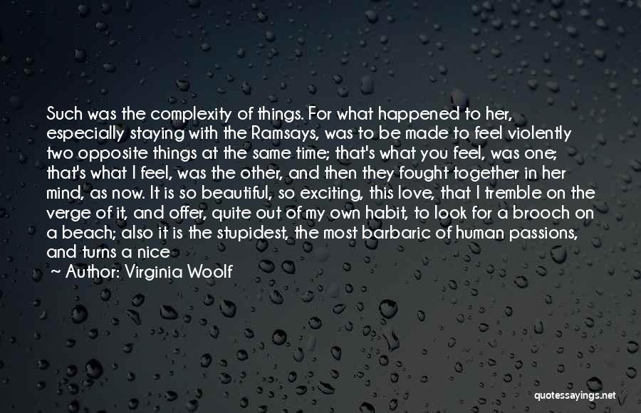 Virginia Woolf Quotes: Such Was The Complexity Of Things. For What Happened To Her, Especially Staying With The Ramsays, Was To Be Made