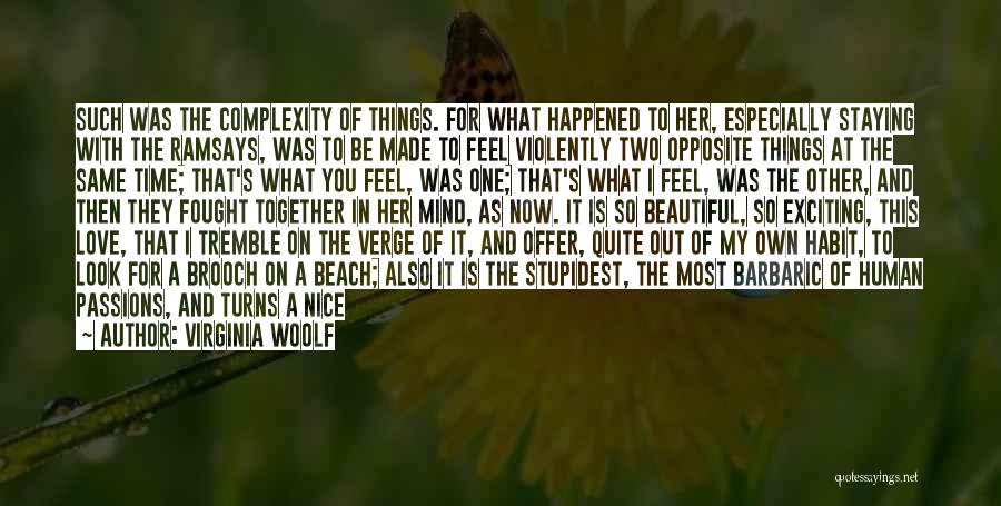 Virginia Woolf Quotes: Such Was The Complexity Of Things. For What Happened To Her, Especially Staying With The Ramsays, Was To Be Made