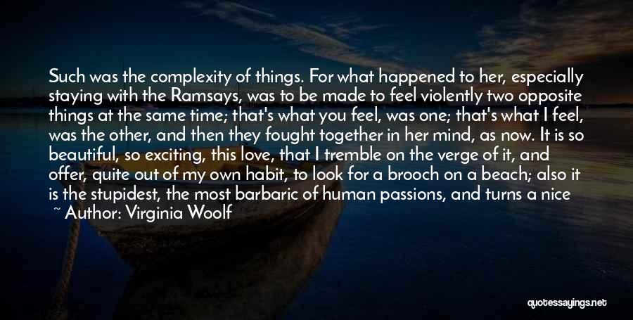 Virginia Woolf Quotes: Such Was The Complexity Of Things. For What Happened To Her, Especially Staying With The Ramsays, Was To Be Made