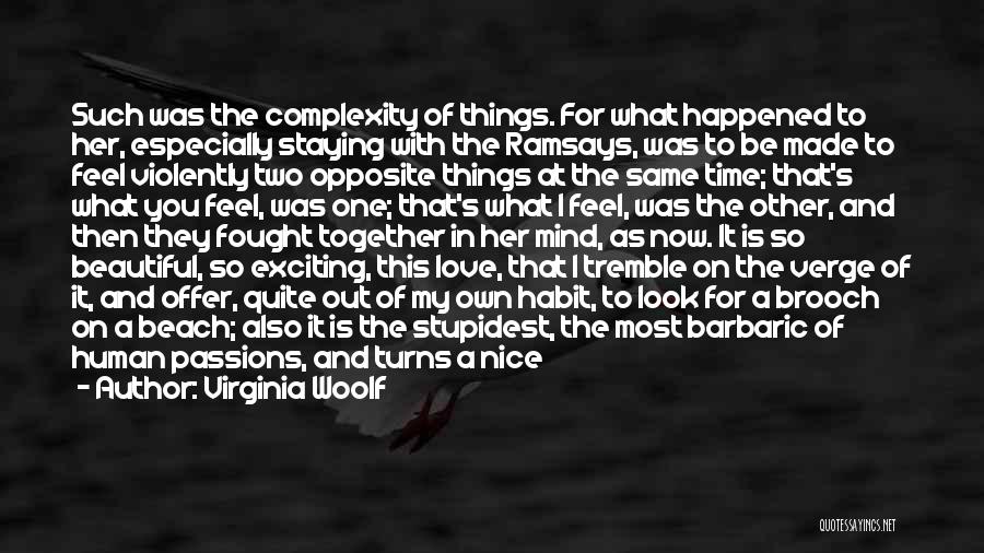 Virginia Woolf Quotes: Such Was The Complexity Of Things. For What Happened To Her, Especially Staying With The Ramsays, Was To Be Made