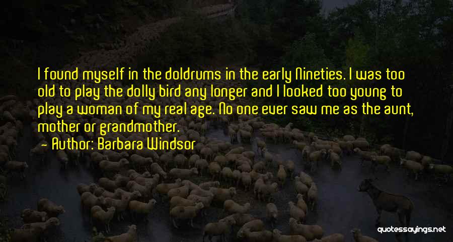 Barbara Windsor Quotes: I Found Myself In The Doldrums In The Early Nineties. I Was Too Old To Play The Dolly Bird Any