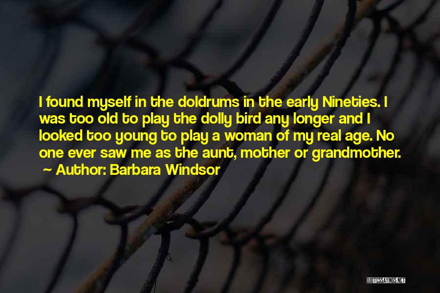 Barbara Windsor Quotes: I Found Myself In The Doldrums In The Early Nineties. I Was Too Old To Play The Dolly Bird Any