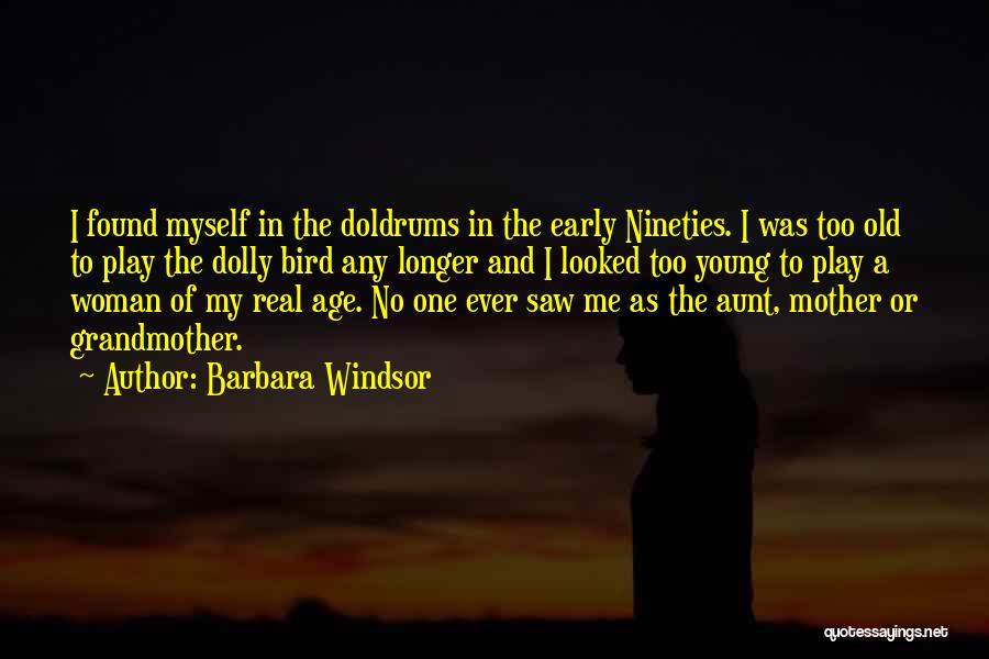 Barbara Windsor Quotes: I Found Myself In The Doldrums In The Early Nineties. I Was Too Old To Play The Dolly Bird Any
