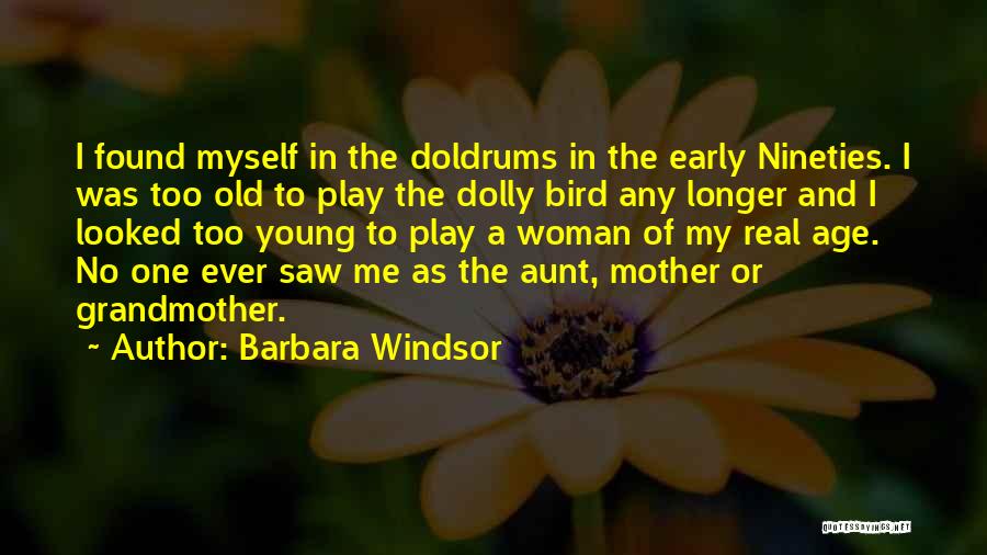 Barbara Windsor Quotes: I Found Myself In The Doldrums In The Early Nineties. I Was Too Old To Play The Dolly Bird Any