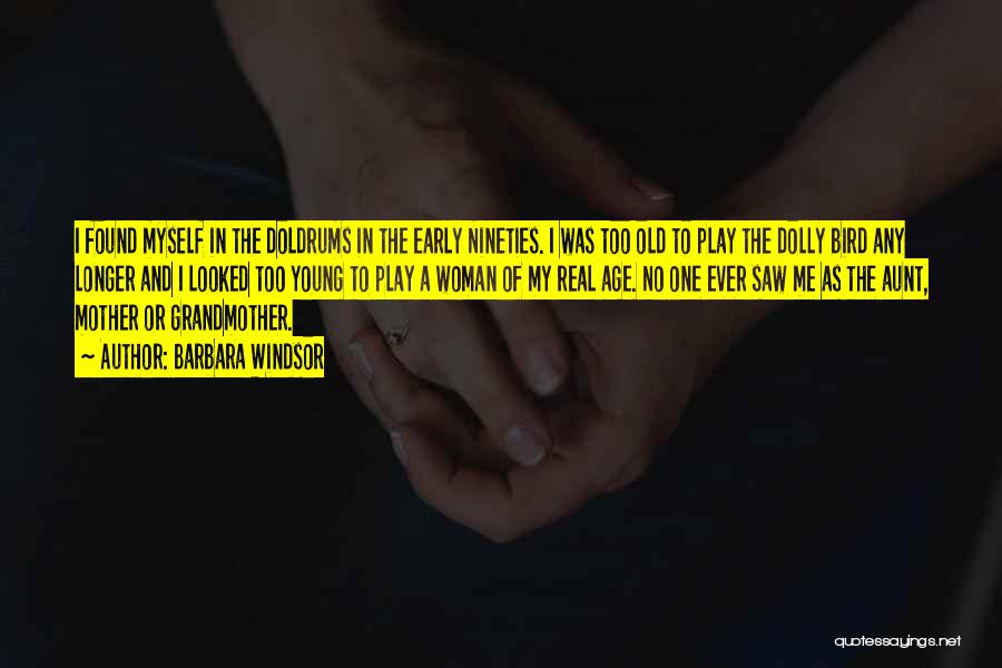 Barbara Windsor Quotes: I Found Myself In The Doldrums In The Early Nineties. I Was Too Old To Play The Dolly Bird Any