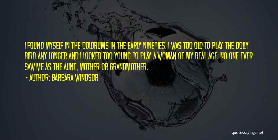 Barbara Windsor Quotes: I Found Myself In The Doldrums In The Early Nineties. I Was Too Old To Play The Dolly Bird Any