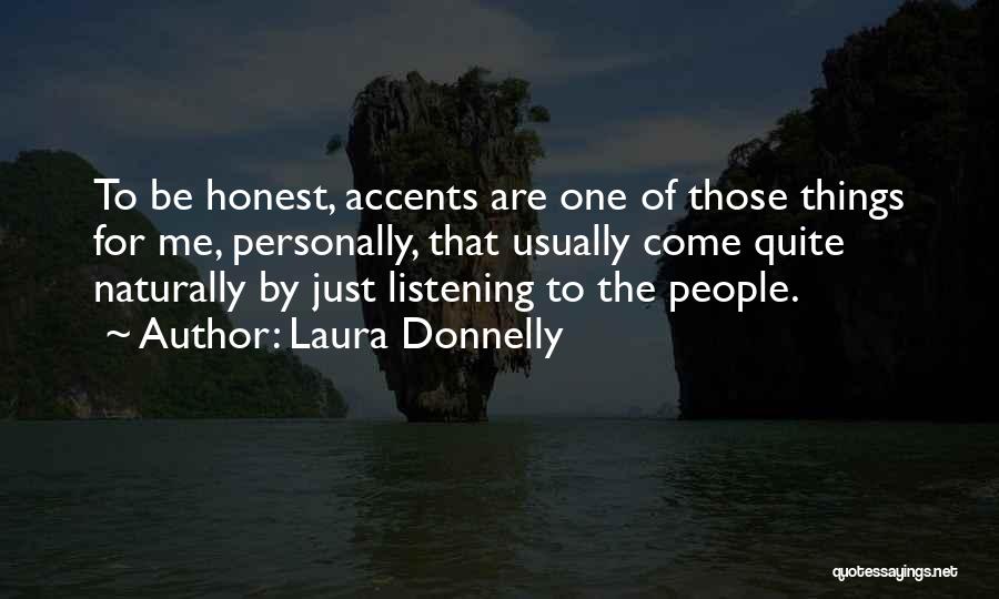 Laura Donnelly Quotes: To Be Honest, Accents Are One Of Those Things For Me, Personally, That Usually Come Quite Naturally By Just Listening