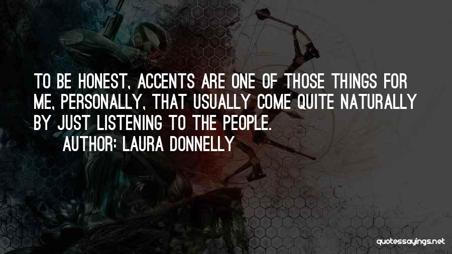 Laura Donnelly Quotes: To Be Honest, Accents Are One Of Those Things For Me, Personally, That Usually Come Quite Naturally By Just Listening