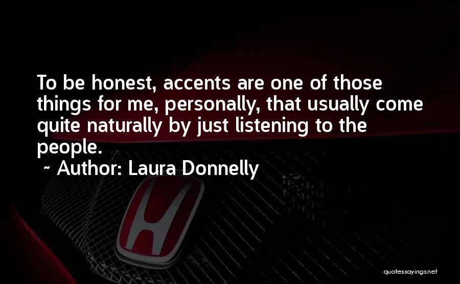 Laura Donnelly Quotes: To Be Honest, Accents Are One Of Those Things For Me, Personally, That Usually Come Quite Naturally By Just Listening