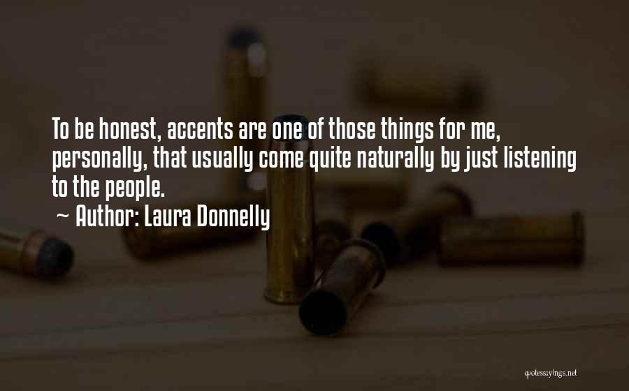 Laura Donnelly Quotes: To Be Honest, Accents Are One Of Those Things For Me, Personally, That Usually Come Quite Naturally By Just Listening