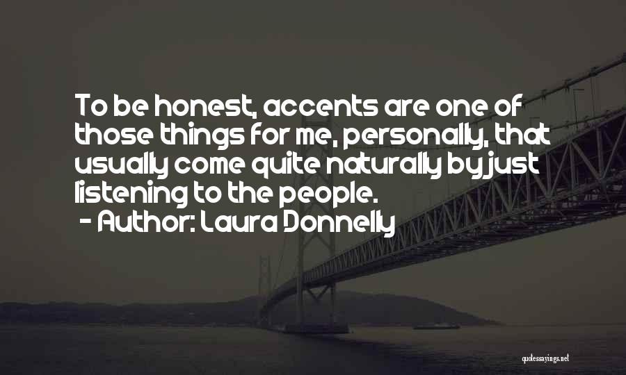 Laura Donnelly Quotes: To Be Honest, Accents Are One Of Those Things For Me, Personally, That Usually Come Quite Naturally By Just Listening