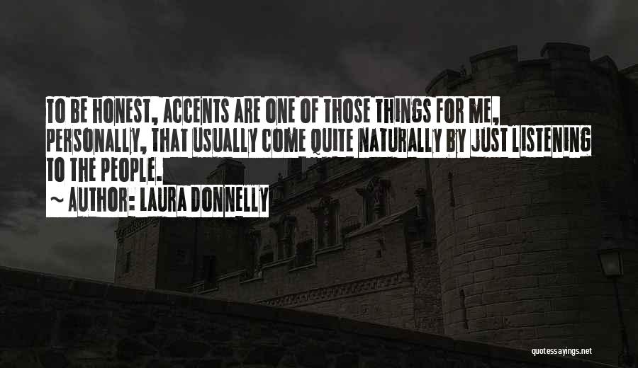 Laura Donnelly Quotes: To Be Honest, Accents Are One Of Those Things For Me, Personally, That Usually Come Quite Naturally By Just Listening