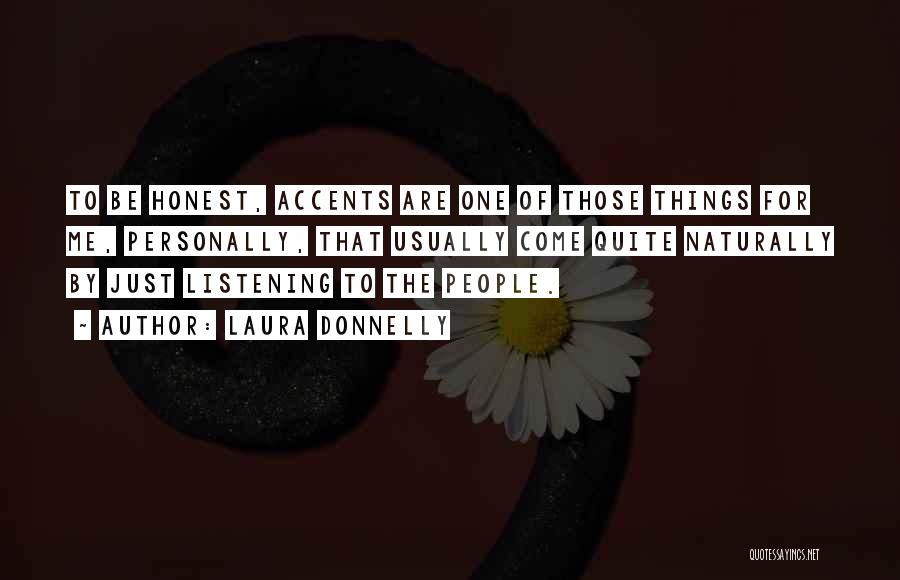 Laura Donnelly Quotes: To Be Honest, Accents Are One Of Those Things For Me, Personally, That Usually Come Quite Naturally By Just Listening