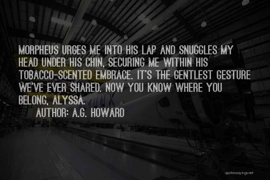 A.G. Howard Quotes: Morpheus Urges Me Into His Lap And Snuggles My Head Under His Chin, Securing Me Within His Tobacco-scented Embrace. It's