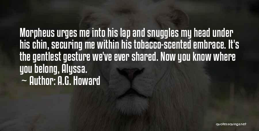 A.G. Howard Quotes: Morpheus Urges Me Into His Lap And Snuggles My Head Under His Chin, Securing Me Within His Tobacco-scented Embrace. It's