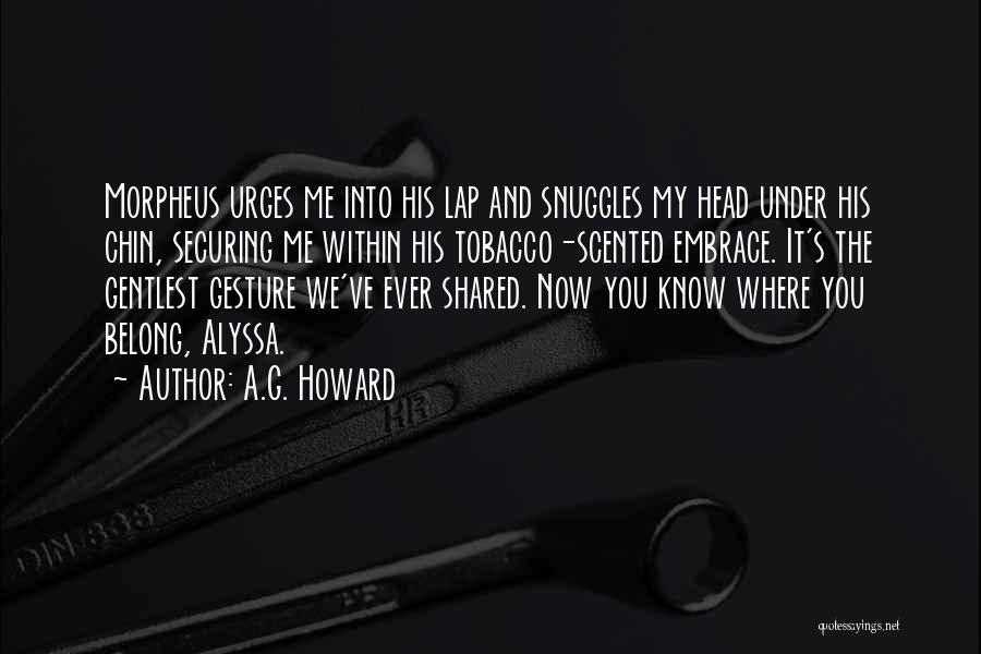A.G. Howard Quotes: Morpheus Urges Me Into His Lap And Snuggles My Head Under His Chin, Securing Me Within His Tobacco-scented Embrace. It's