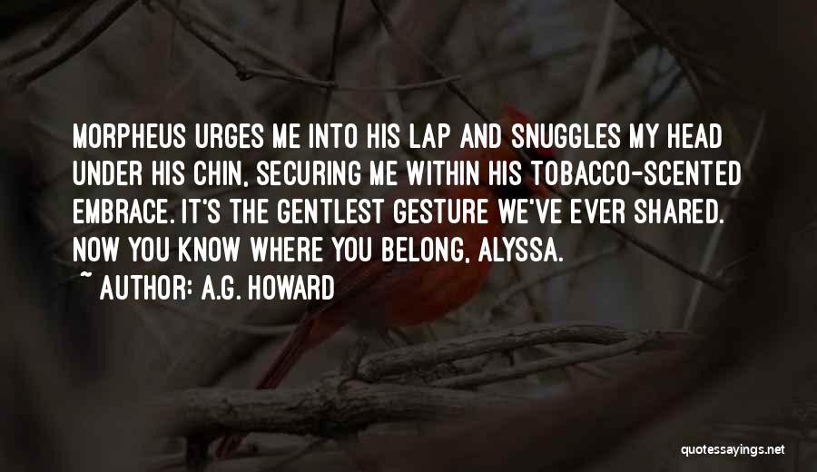 A.G. Howard Quotes: Morpheus Urges Me Into His Lap And Snuggles My Head Under His Chin, Securing Me Within His Tobacco-scented Embrace. It's