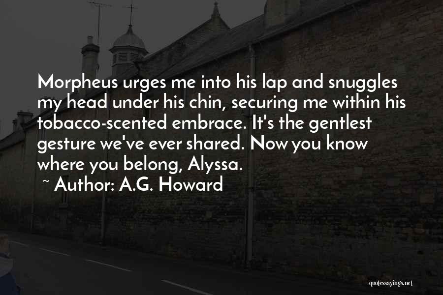 A.G. Howard Quotes: Morpheus Urges Me Into His Lap And Snuggles My Head Under His Chin, Securing Me Within His Tobacco-scented Embrace. It's