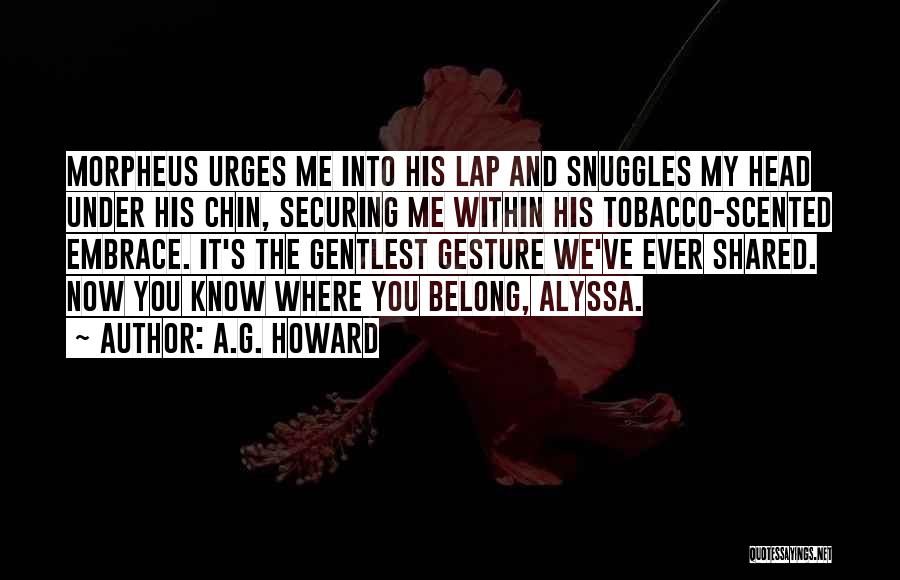 A.G. Howard Quotes: Morpheus Urges Me Into His Lap And Snuggles My Head Under His Chin, Securing Me Within His Tobacco-scented Embrace. It's