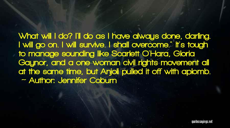 Jennifer Coburn Quotes: What Will I Do? I'll Do As I Have Always Done, Darling. I Will Go On. I Will Survive. I