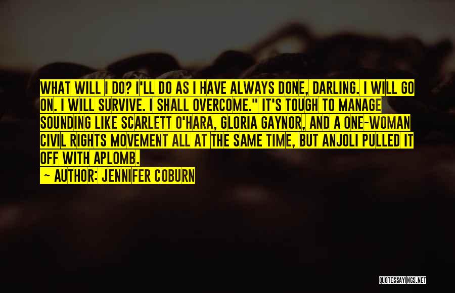 Jennifer Coburn Quotes: What Will I Do? I'll Do As I Have Always Done, Darling. I Will Go On. I Will Survive. I