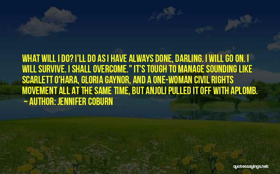 Jennifer Coburn Quotes: What Will I Do? I'll Do As I Have Always Done, Darling. I Will Go On. I Will Survive. I