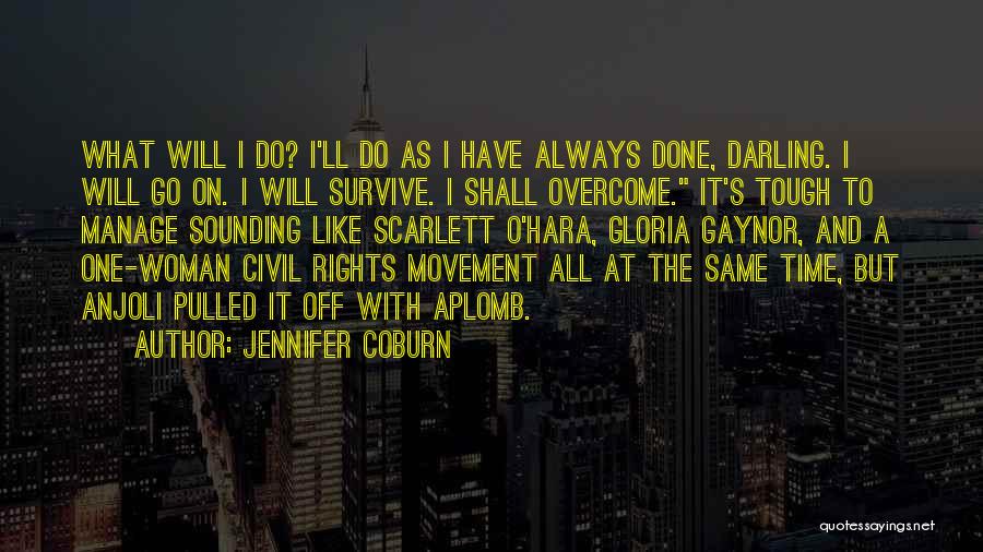 Jennifer Coburn Quotes: What Will I Do? I'll Do As I Have Always Done, Darling. I Will Go On. I Will Survive. I