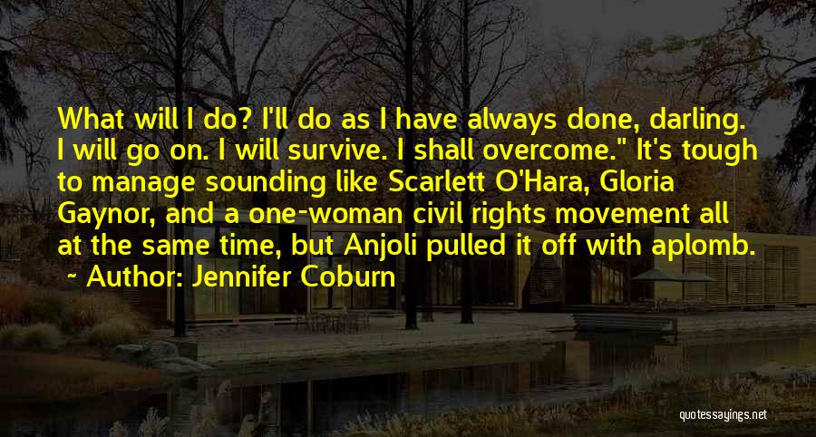 Jennifer Coburn Quotes: What Will I Do? I'll Do As I Have Always Done, Darling. I Will Go On. I Will Survive. I