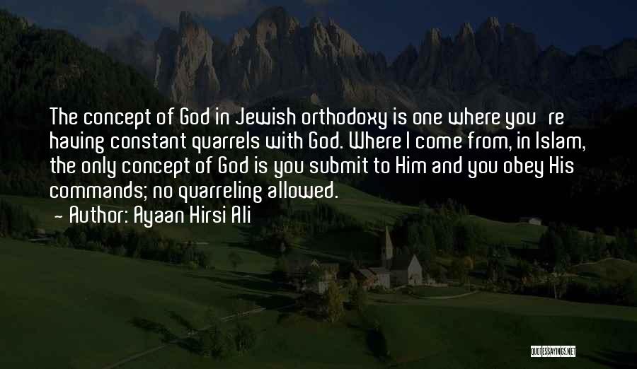 Ayaan Hirsi Ali Quotes: The Concept Of God In Jewish Orthodoxy Is One Where You're Having Constant Quarrels With God. Where I Come From,