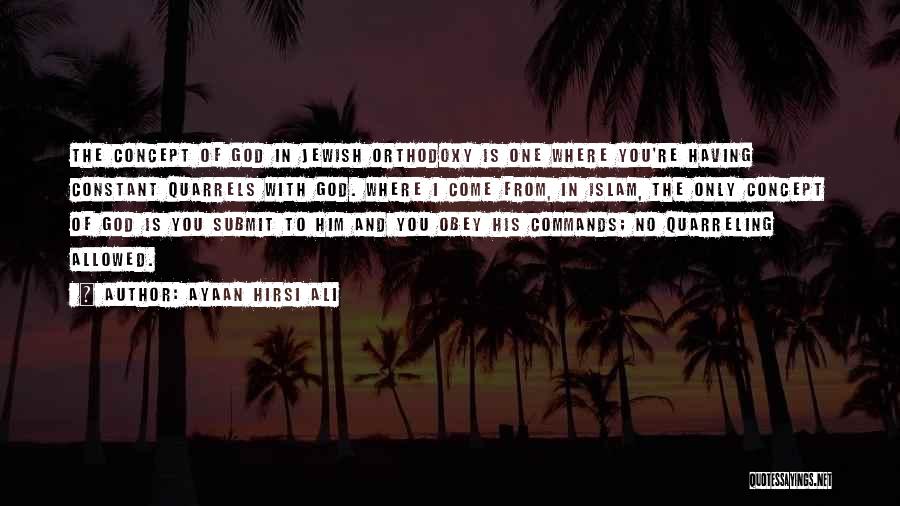 Ayaan Hirsi Ali Quotes: The Concept Of God In Jewish Orthodoxy Is One Where You're Having Constant Quarrels With God. Where I Come From,