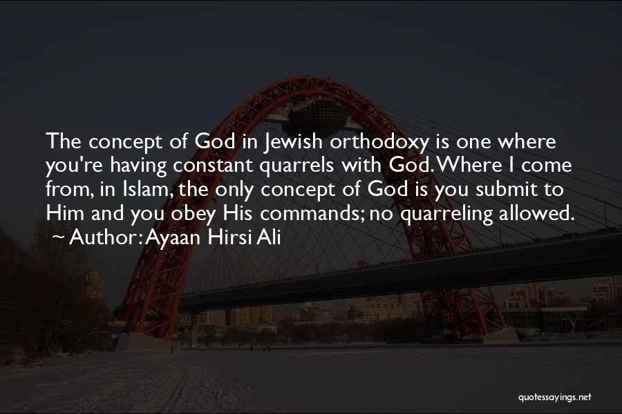 Ayaan Hirsi Ali Quotes: The Concept Of God In Jewish Orthodoxy Is One Where You're Having Constant Quarrels With God. Where I Come From,