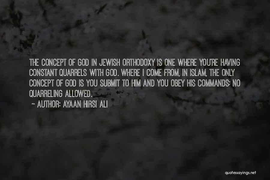 Ayaan Hirsi Ali Quotes: The Concept Of God In Jewish Orthodoxy Is One Where You're Having Constant Quarrels With God. Where I Come From,
