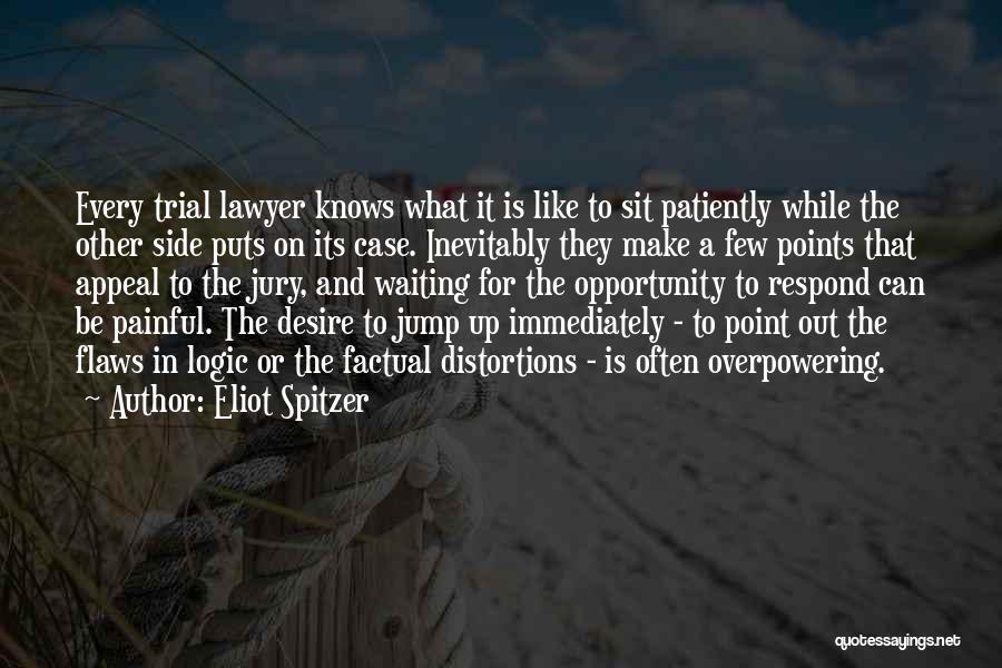 Eliot Spitzer Quotes: Every Trial Lawyer Knows What It Is Like To Sit Patiently While The Other Side Puts On Its Case. Inevitably