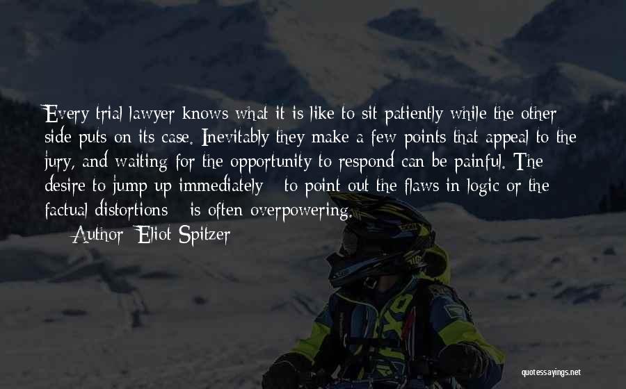 Eliot Spitzer Quotes: Every Trial Lawyer Knows What It Is Like To Sit Patiently While The Other Side Puts On Its Case. Inevitably