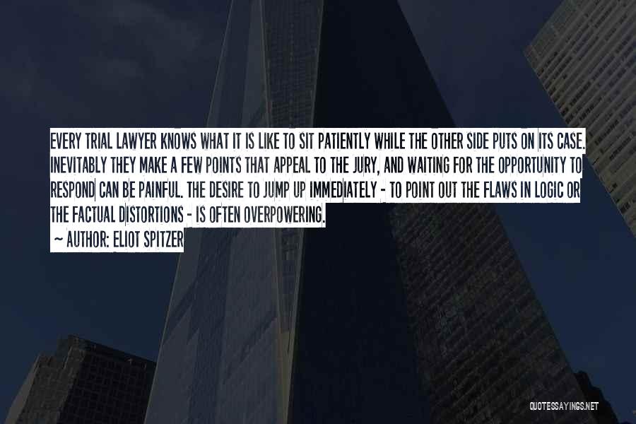 Eliot Spitzer Quotes: Every Trial Lawyer Knows What It Is Like To Sit Patiently While The Other Side Puts On Its Case. Inevitably