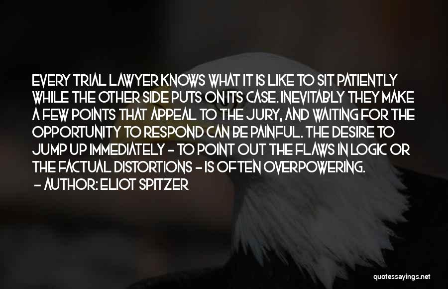 Eliot Spitzer Quotes: Every Trial Lawyer Knows What It Is Like To Sit Patiently While The Other Side Puts On Its Case. Inevitably