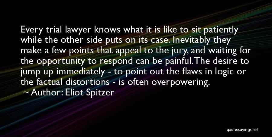 Eliot Spitzer Quotes: Every Trial Lawyer Knows What It Is Like To Sit Patiently While The Other Side Puts On Its Case. Inevitably