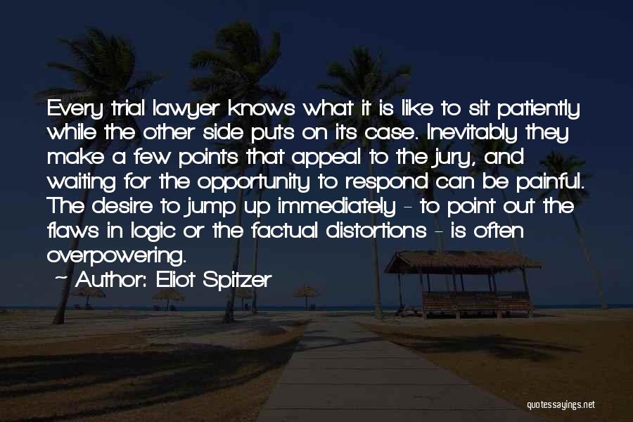 Eliot Spitzer Quotes: Every Trial Lawyer Knows What It Is Like To Sit Patiently While The Other Side Puts On Its Case. Inevitably
