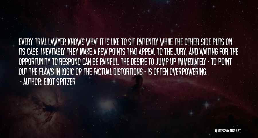 Eliot Spitzer Quotes: Every Trial Lawyer Knows What It Is Like To Sit Patiently While The Other Side Puts On Its Case. Inevitably